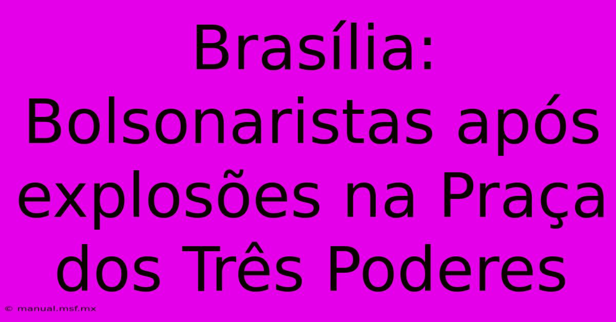 Brasília: Bolsonaristas Após Explosões Na Praça Dos Três Poderes 