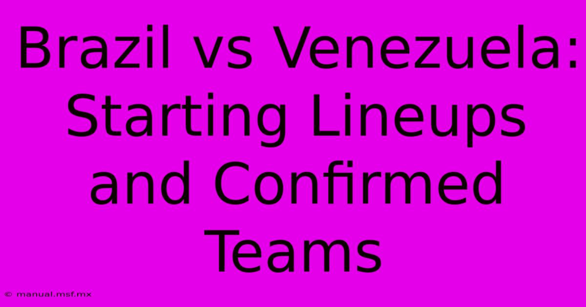 Brazil Vs Venezuela: Starting Lineups And Confirmed Teams 