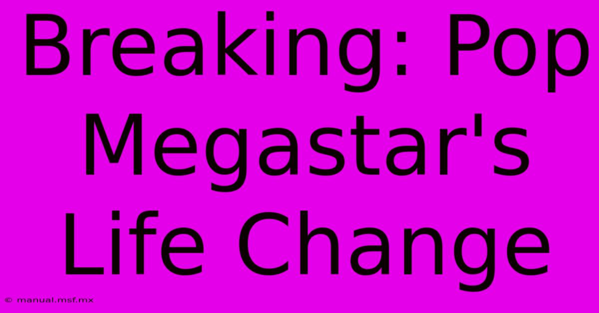 Breaking: Pop Megastar's Life Change