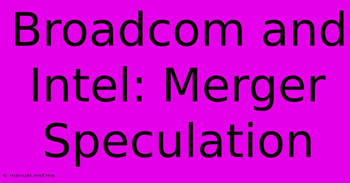 Broadcom And Intel: Merger Speculation