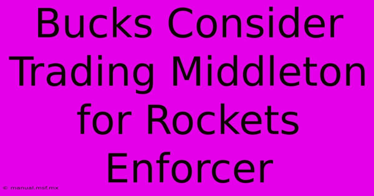 Bucks Consider Trading Middleton For Rockets Enforcer