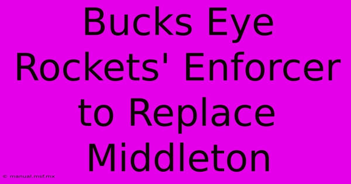 Bucks Eye Rockets' Enforcer To Replace Middleton