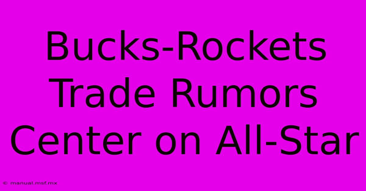 Bucks-Rockets Trade Rumors Center On All-Star