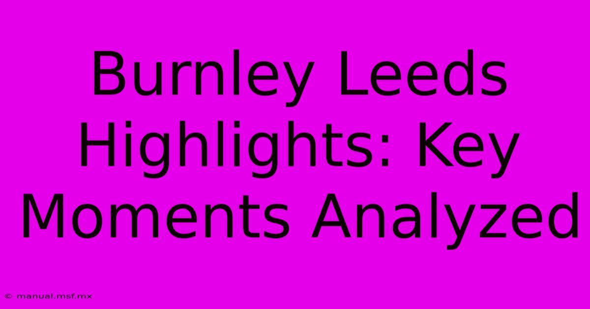 Burnley Leeds Highlights: Key Moments Analyzed