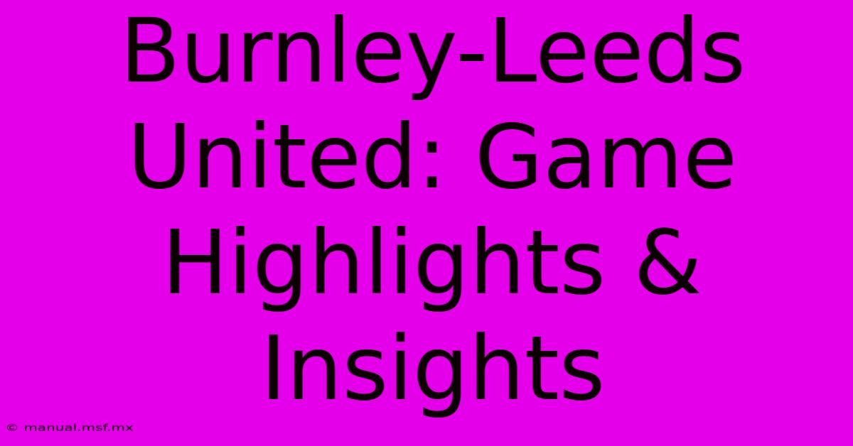 Burnley-Leeds United: Game Highlights & Insights