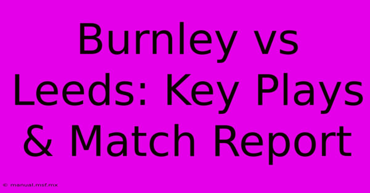 Burnley Vs Leeds: Key Plays & Match Report