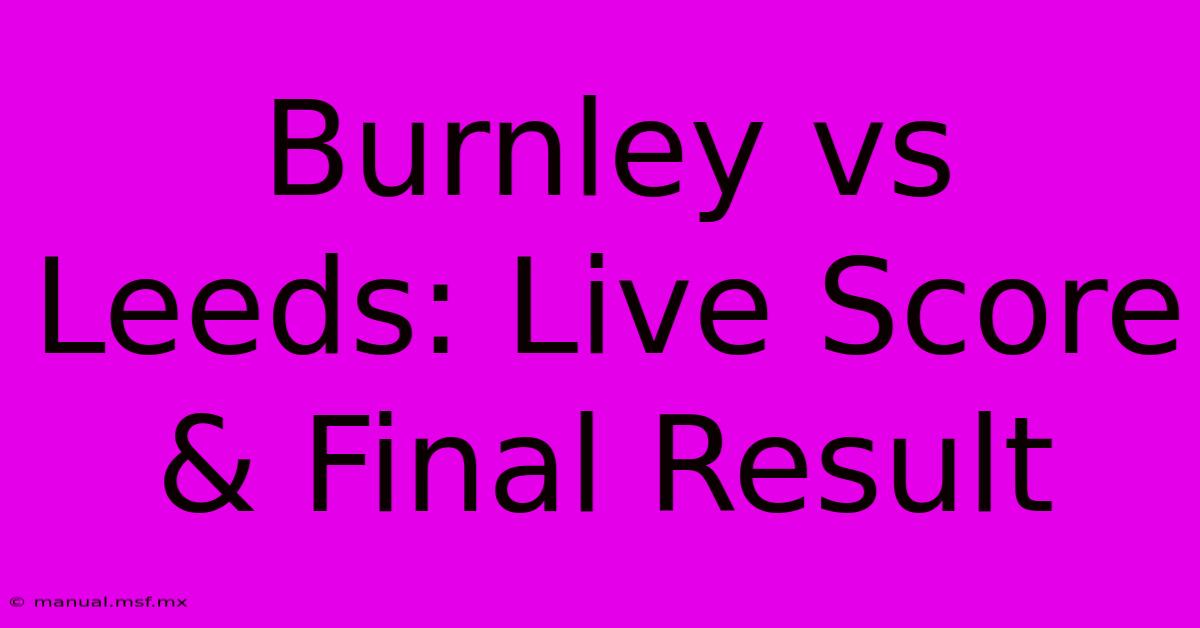 Burnley Vs Leeds: Live Score & Final Result