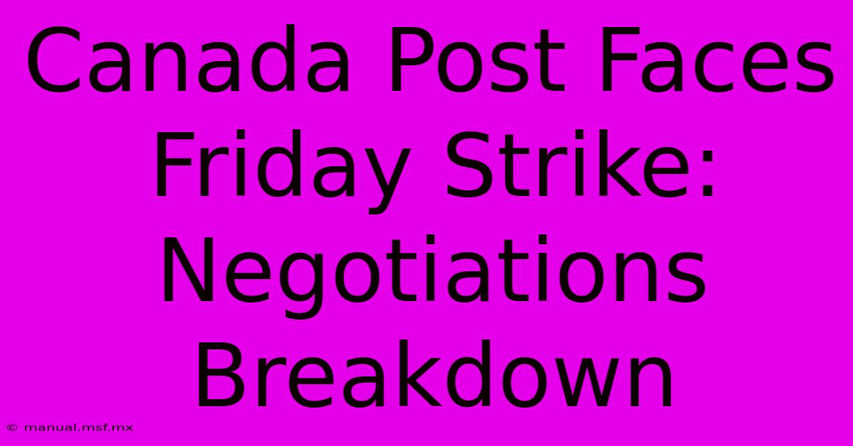 Canada Post Faces Friday Strike: Negotiations Breakdown