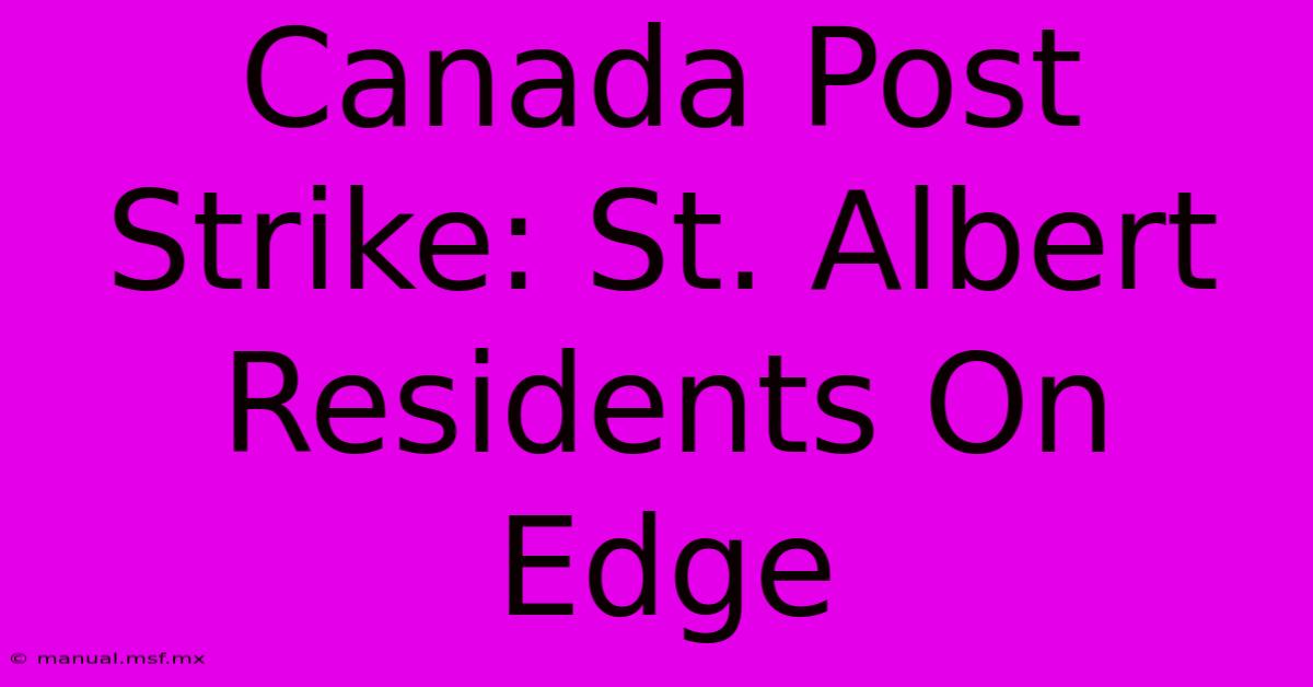 Canada Post Strike: St. Albert Residents On Edge