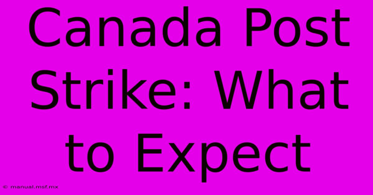 Canada Post Strike: What To Expect 