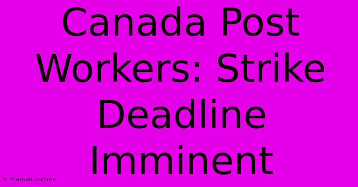 Canada Post Workers: Strike Deadline Imminent