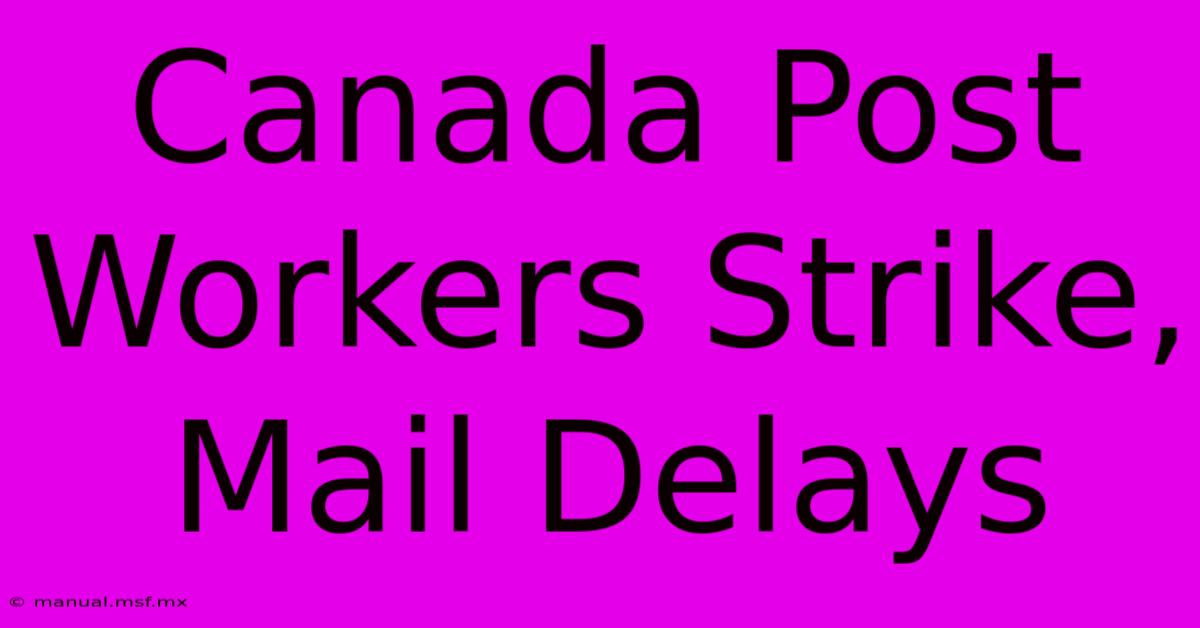 Canada Post Workers Strike, Mail Delays