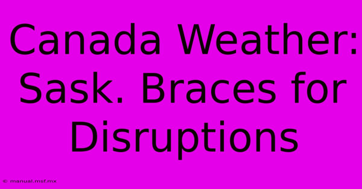 Canada Weather: Sask. Braces For Disruptions