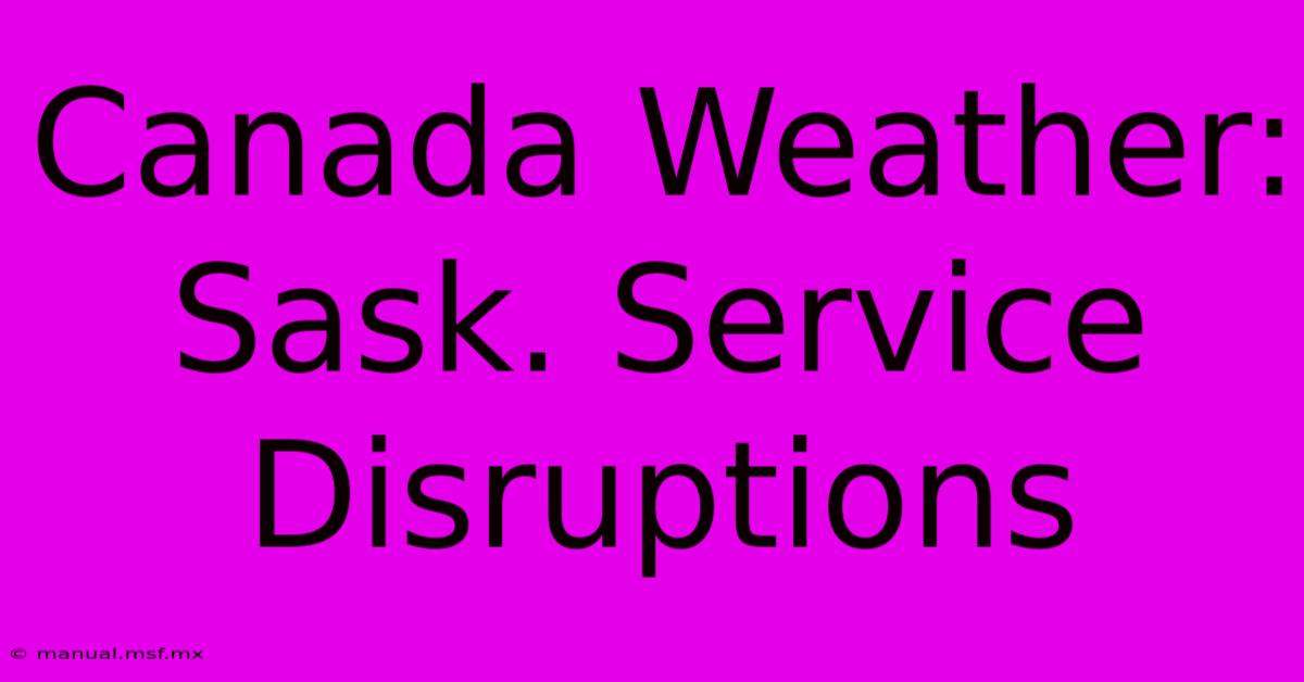 Canada Weather: Sask. Service Disruptions 