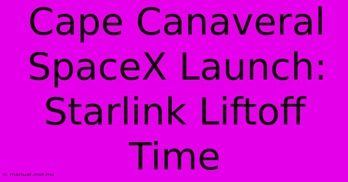 Cape Canaveral SpaceX Launch: Starlink Liftoff Time