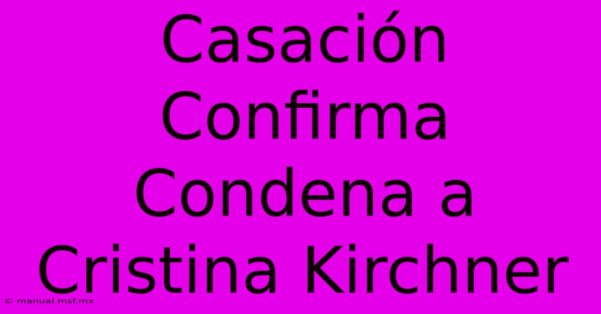 Casación Confirma Condena A Cristina Kirchner