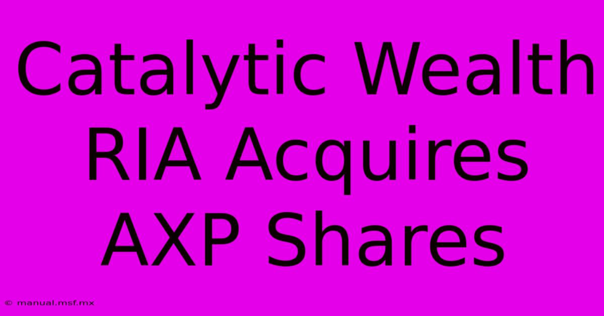 Catalytic Wealth RIA Acquires AXP Shares