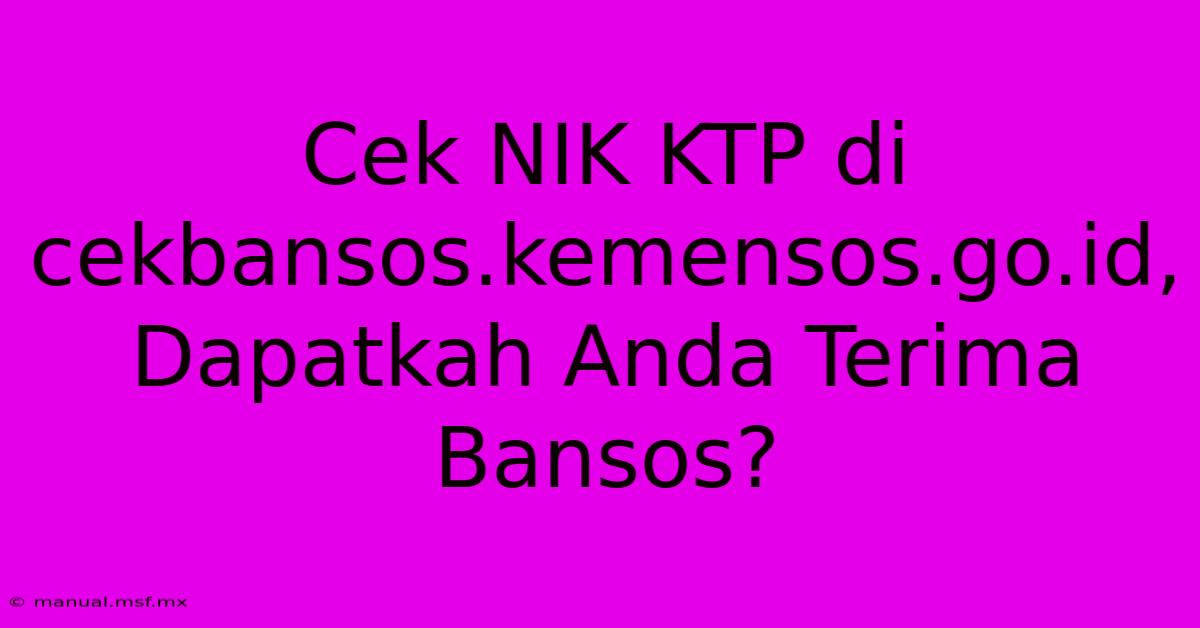 Cek NIK KTP Di Cekbansos.kemensos.go.id, Dapatkah Anda Terima Bansos?