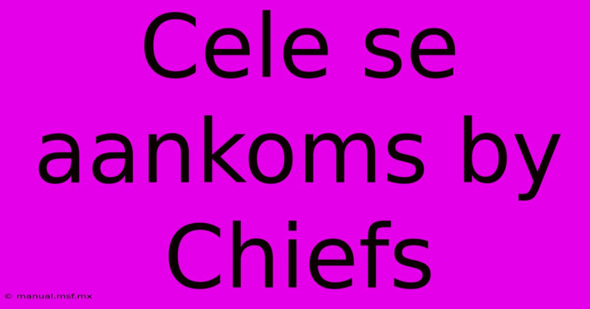 Cele Se Aankoms By Chiefs