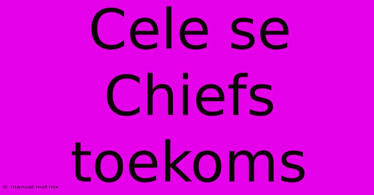 Cele Se Chiefs Toekoms