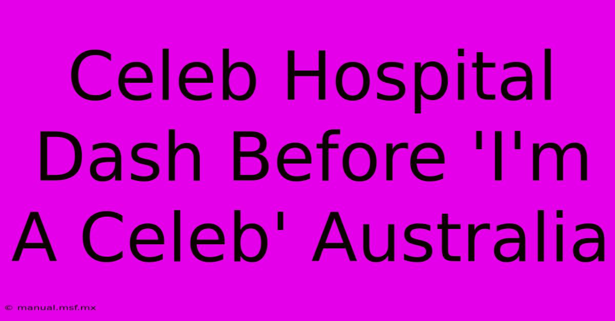 Celeb Hospital Dash Before 'I'm A Celeb' Australia