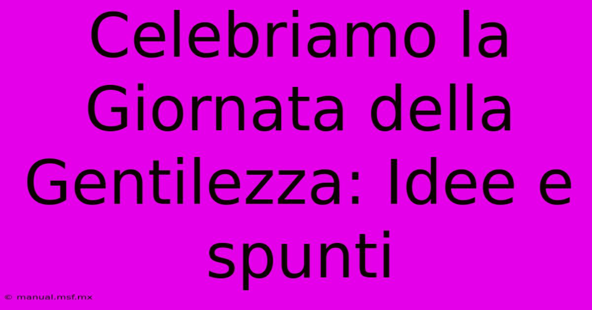 Celebriamo La Giornata Della Gentilezza: Idee E Spunti