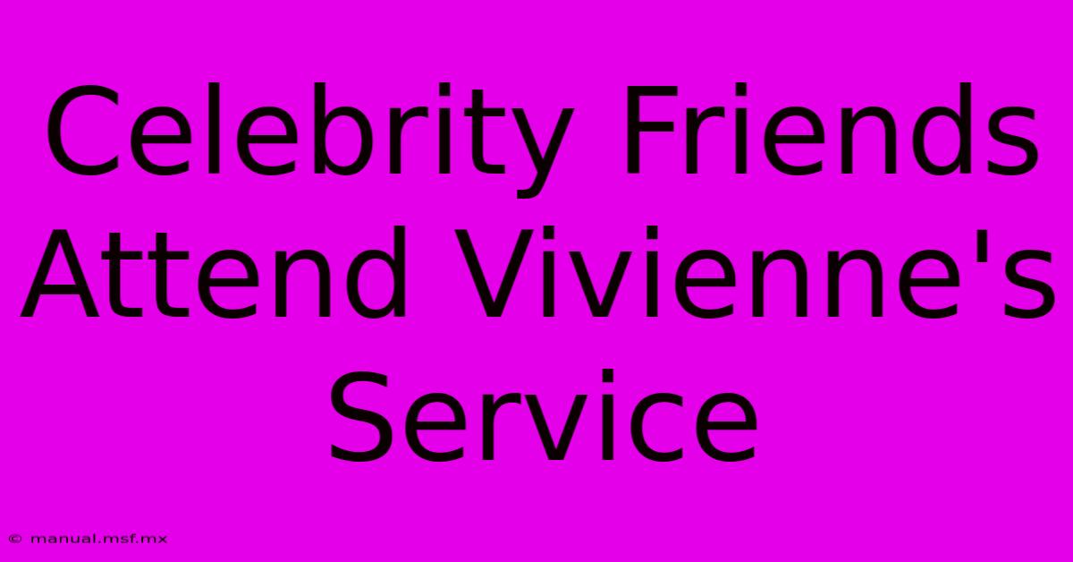 Celebrity Friends Attend Vivienne's Service