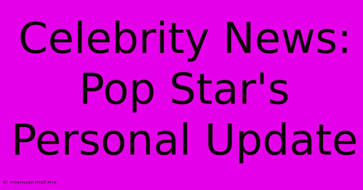 Celebrity News: Pop Star's Personal Update