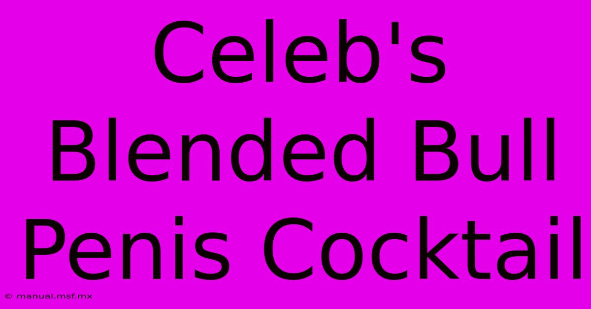 Celeb's Blended Bull Penis Cocktail