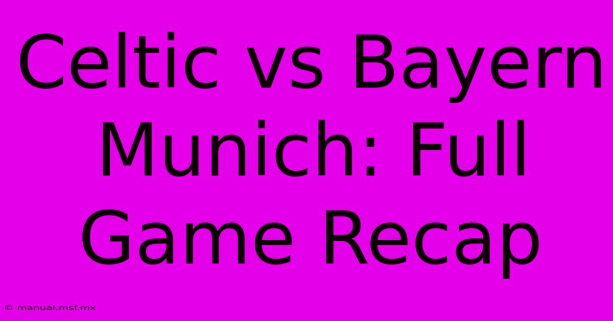 Celtic Vs Bayern Munich: Full Game Recap