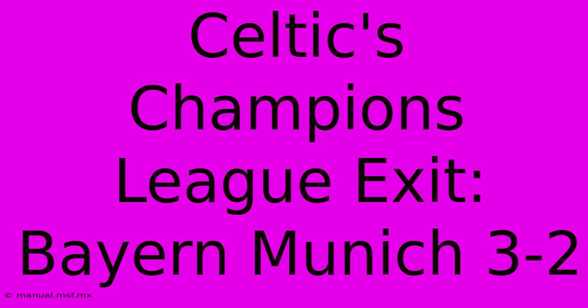 Celtic's Champions League Exit: Bayern Munich 3-2