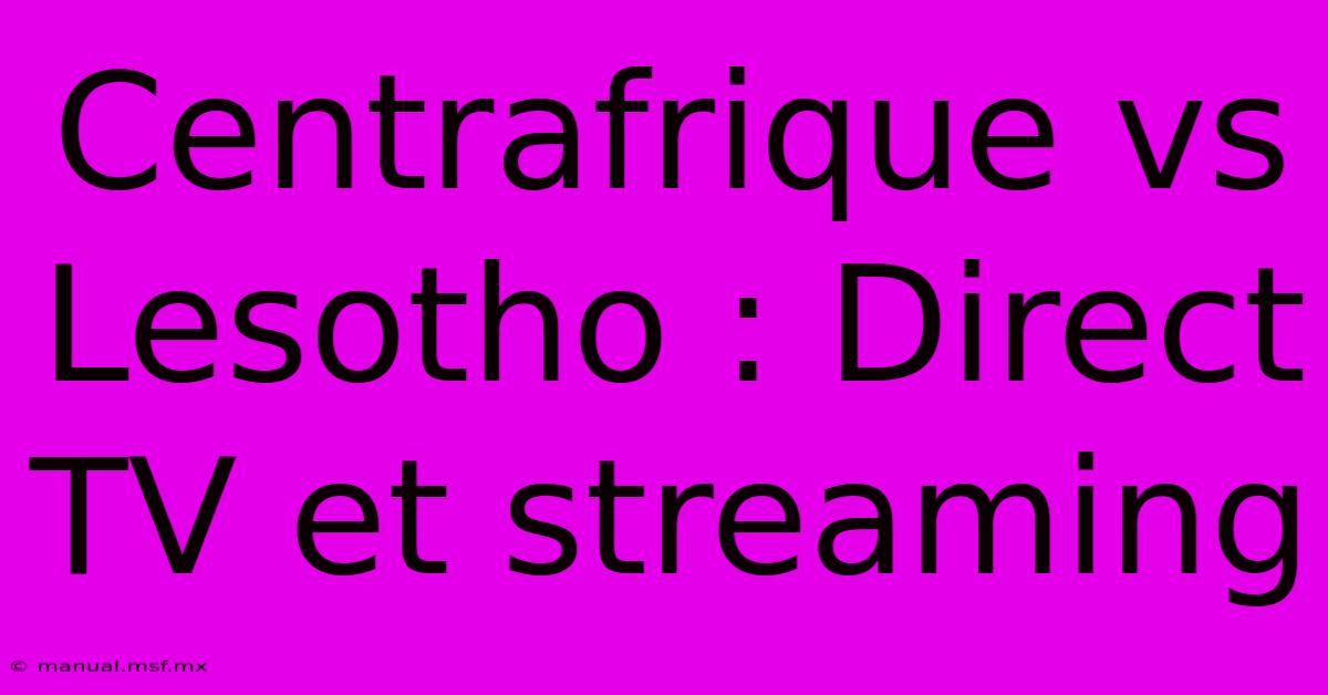 Centrafrique Vs Lesotho : Direct TV Et Streaming