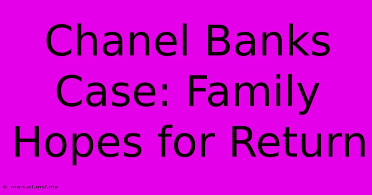 Chanel Banks Case: Family Hopes For Return 