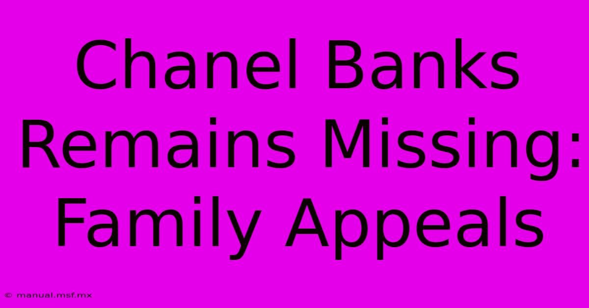 Chanel Banks Remains Missing: Family Appeals