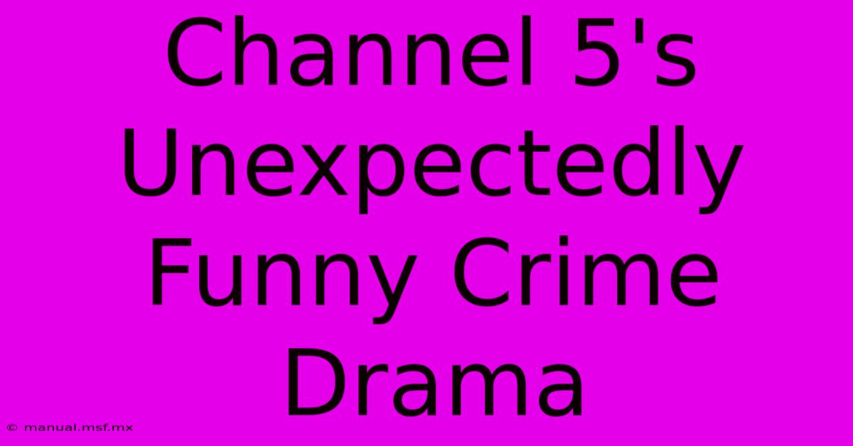 Channel 5's Unexpectedly Funny Crime Drama