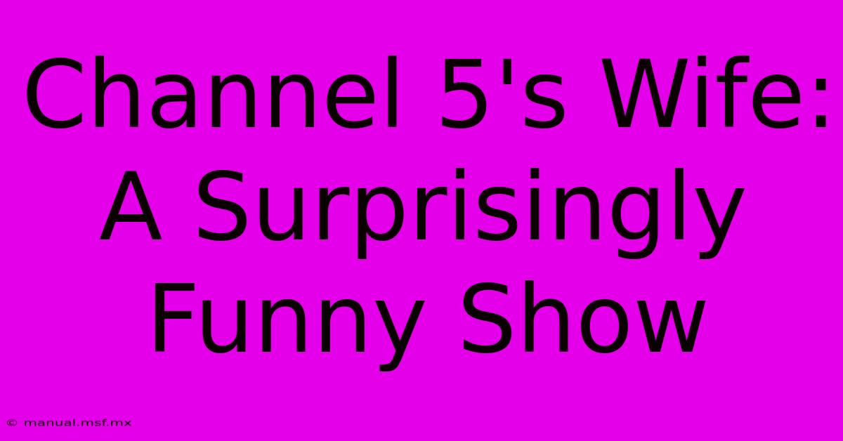 Channel 5's Wife: A Surprisingly Funny Show