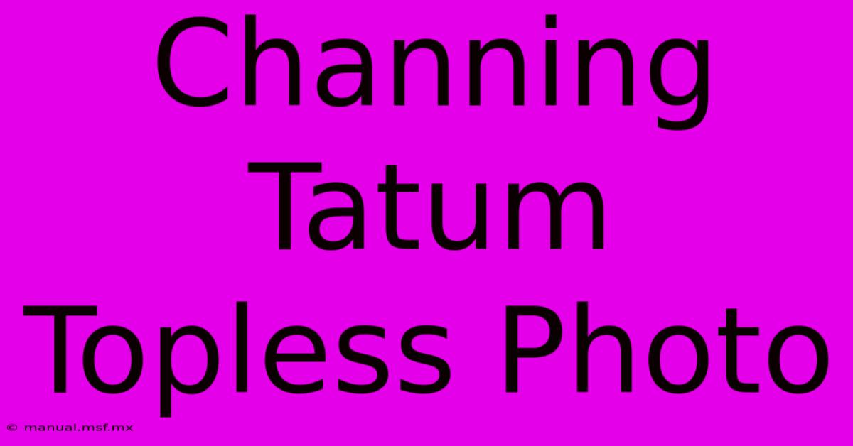 Channing Tatum Topless Photo 