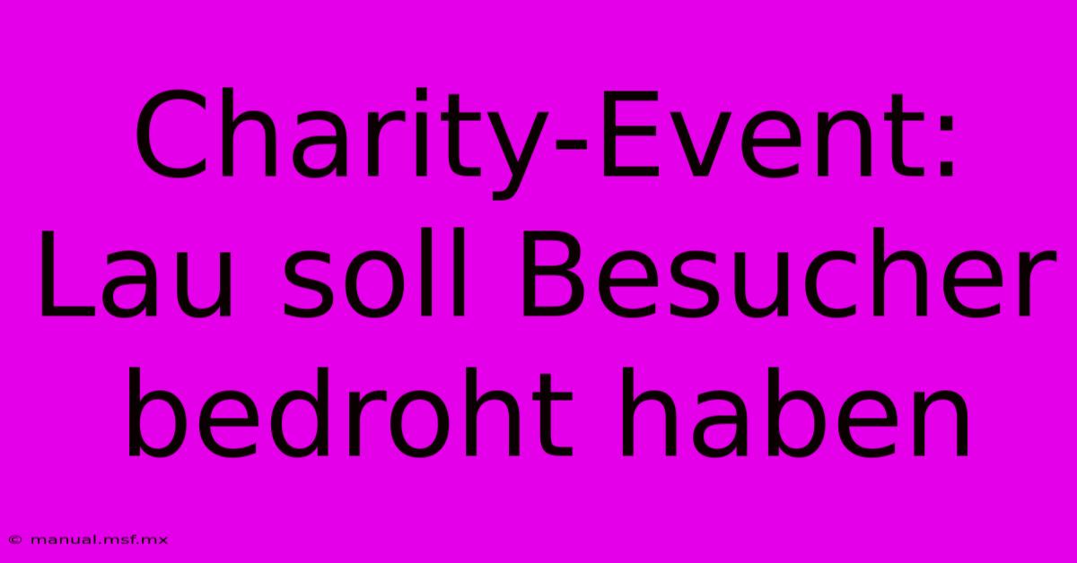 Charity-Event: Lau Soll Besucher Bedroht Haben