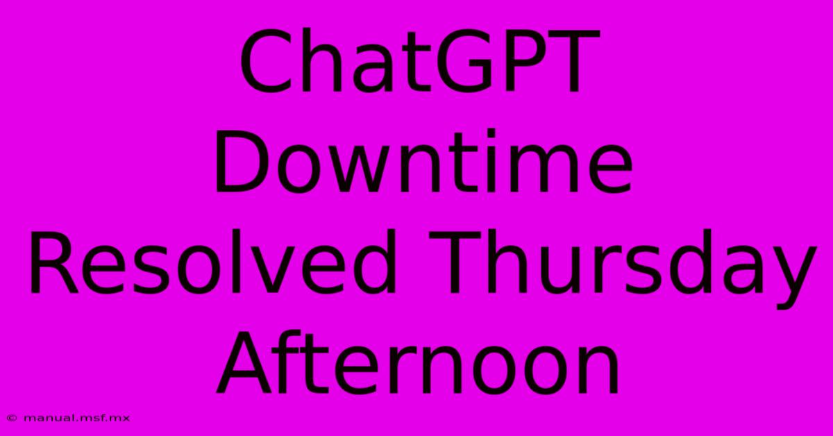 ChatGPT Downtime Resolved Thursday Afternoon