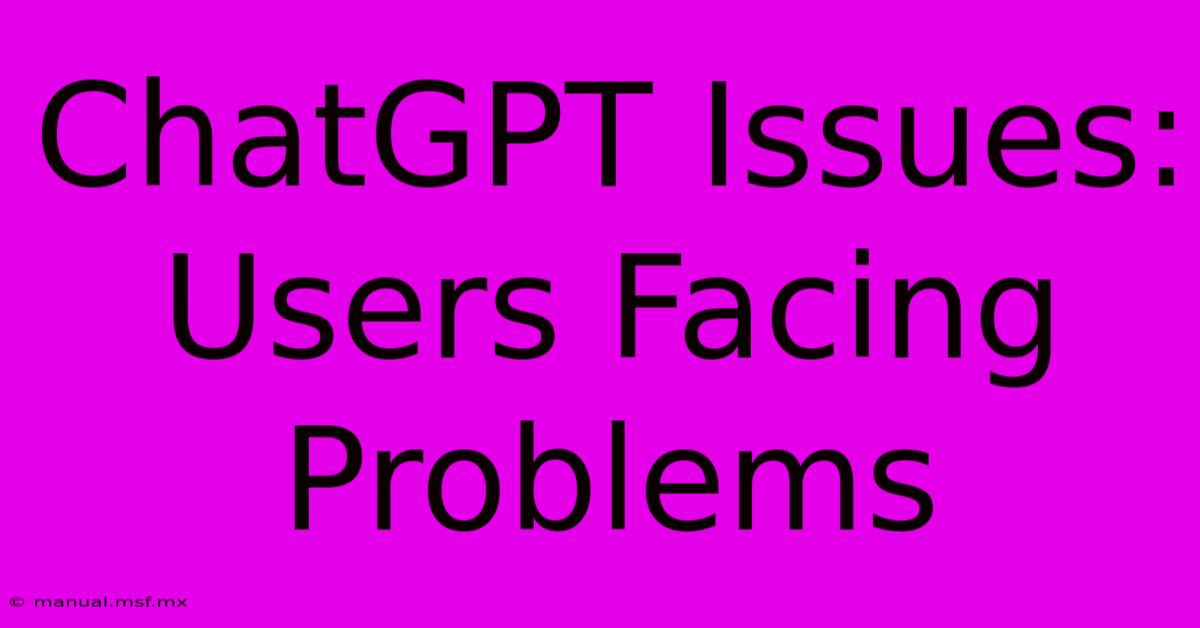 ChatGPT Issues:  Users Facing Problems