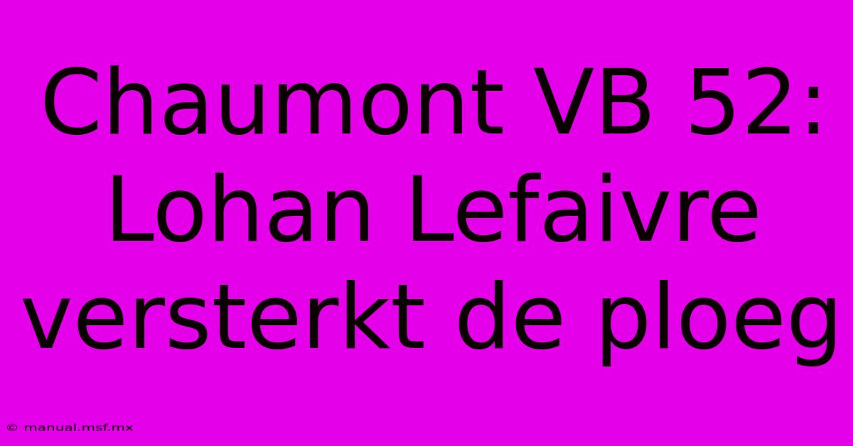 Chaumont VB 52: Lohan Lefaivre Versterkt De Ploeg