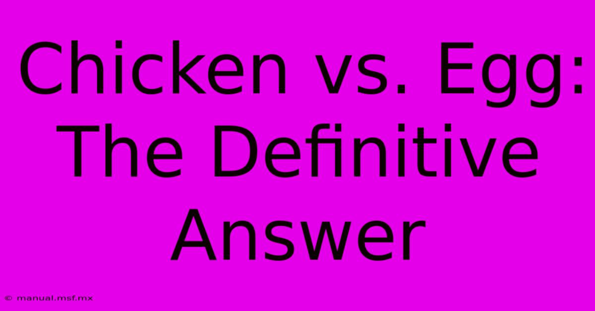 Chicken Vs. Egg: The Definitive Answer