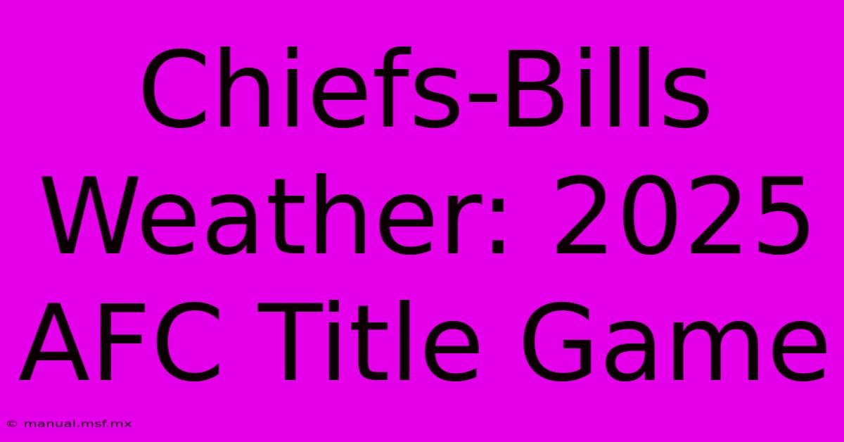 Chiefs-Bills Weather: 2025 AFC Title Game