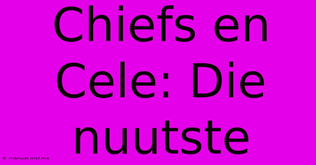 Chiefs En Cele: Die Nuutste