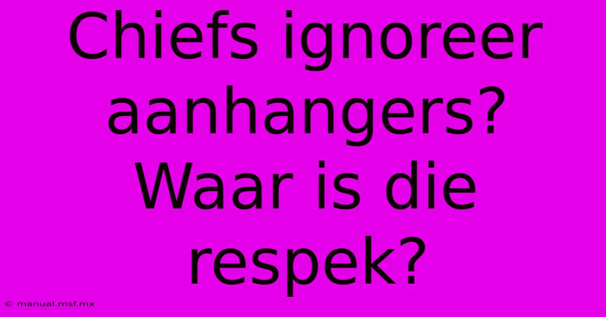 Chiefs Ignoreer Aanhangers? Waar Is Die Respek?