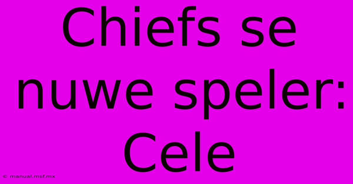 Chiefs Se Nuwe Speler: Cele