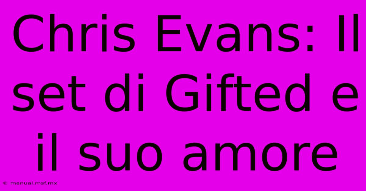 Chris Evans: Il Set Di Gifted E Il Suo Amore 