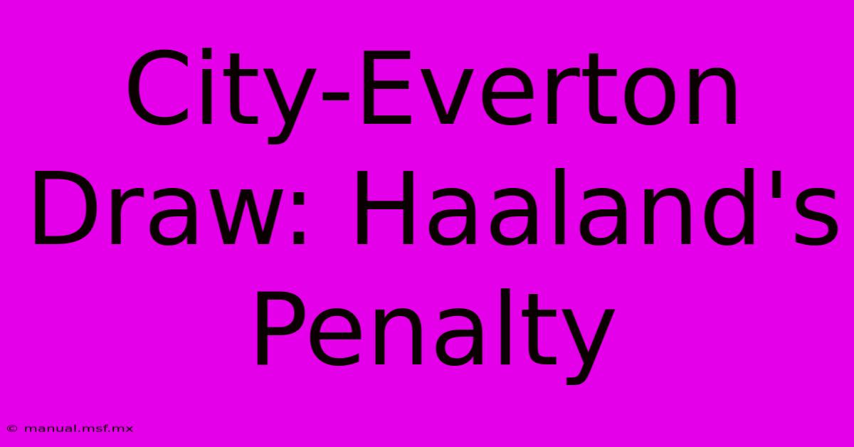 City-Everton Draw: Haaland's Penalty