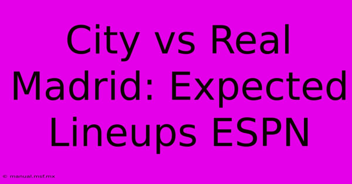 City Vs Real Madrid: Expected Lineups ESPN