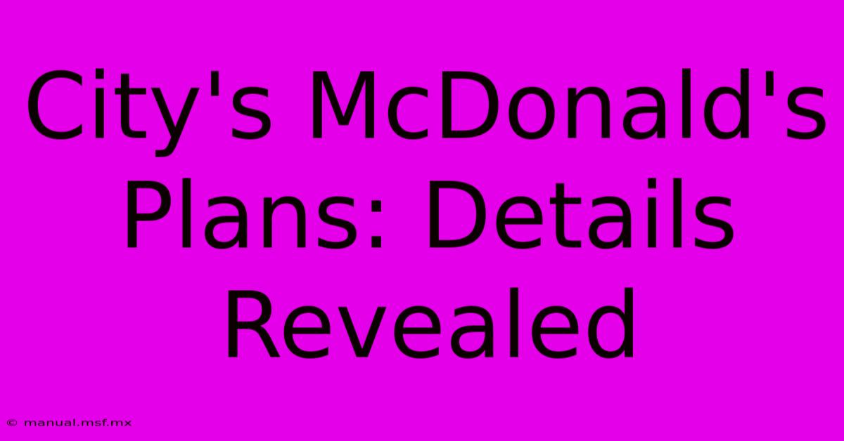 City's McDonald's Plans: Details Revealed